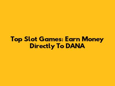 Top Slot Games: Earn Money Directly To DANA