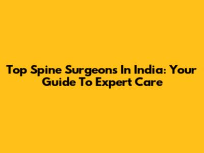 Top Spine Surgeons In India: Your Guide To Expert Care