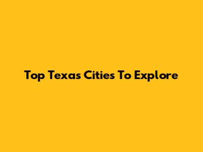 Top Texas Cities To Explore