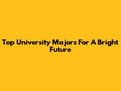 Top University Majors For A Bright Future