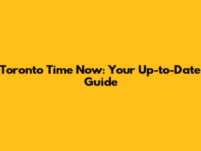 Toronto Time Now: Your Up-to-Date Guide