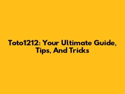 Toto1212: Your Ultimate Guide, Tips, And Tricks