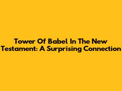 Tower Of Babel In The New Testament: A Surprising Connection