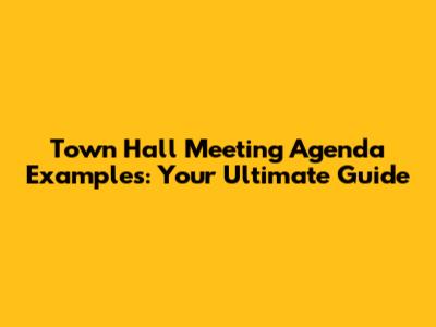 Town Hall Meeting Agenda Examples: Your Ultimate Guide