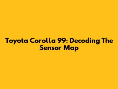 Toyota Corolla 99: Decoding The Sensor Map