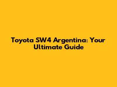 Toyota SW4 Argentina: Your Ultimate Guide