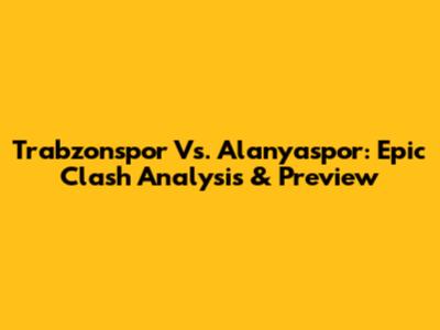 Trabzonspor Vs. Alanyaspor: Epic Clash Analysis & Preview