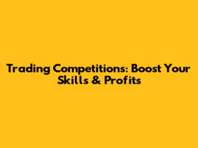Trading Competitions: Boost Your Skills & Profits