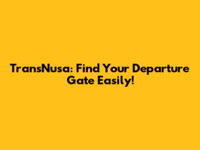 TransNusa: Find Your Departure Gate Easily!