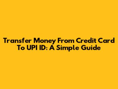Transfer Money From Credit Card To UPI ID: A Simple Guide
