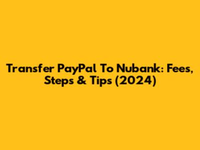 Transfer PayPal To Nubank: Fees, Steps & Tips (2024)