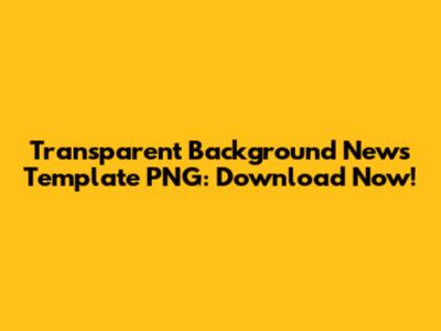 Transparent Background News Template PNG: Download Now!