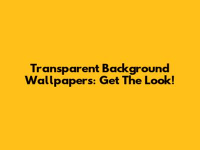 Transparent Background Wallpapers: Get The Look!