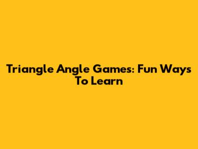 Triangle Angle Games: Fun Ways To Learn