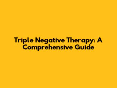 Triple Negative Therapy: A Comprehensive Guide