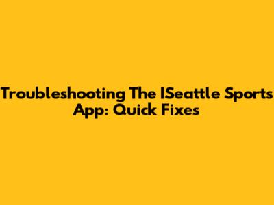 Troubleshooting The ISeattle Sports App: Quick Fixes