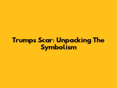 Trump's Scar: Unpacking The Symbolism