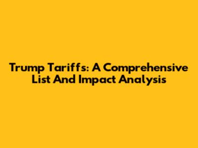 Trump Tariffs: A Comprehensive List And Impact Analysis