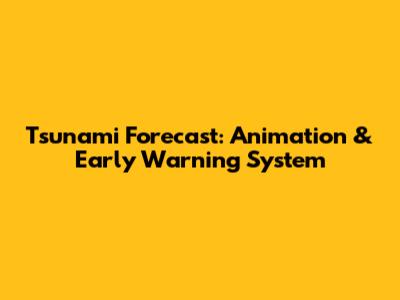 Tsunami Forecast: Animation & Early Warning System