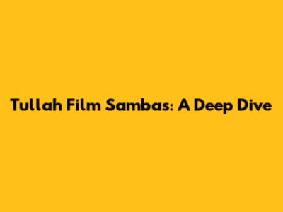 Tullah Film Sambas: A Deep Dive