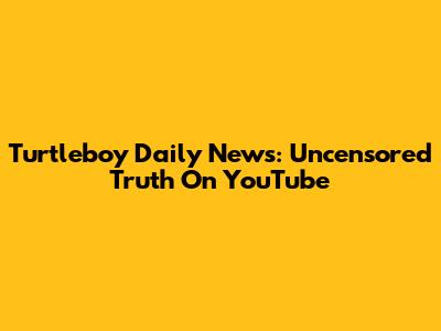 Turtleboy Daily News: Uncensored Truth On YouTube