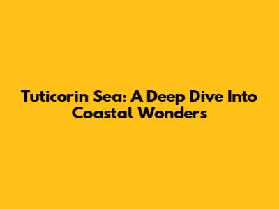 Tuticorin Sea: A Deep Dive Into Coastal Wonders