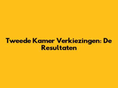 Tweede Kamer Verkiezingen: De Resultaten
