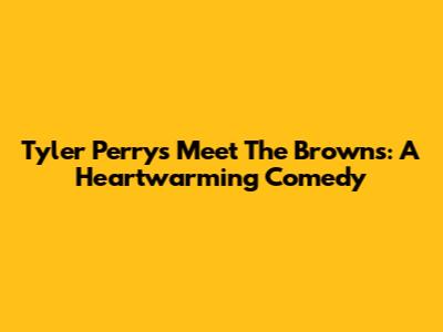 Tyler Perry's Meet The Browns: A Heartwarming Comedy