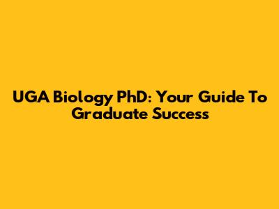 UGA Biology PhD: Your Guide To Graduate Success