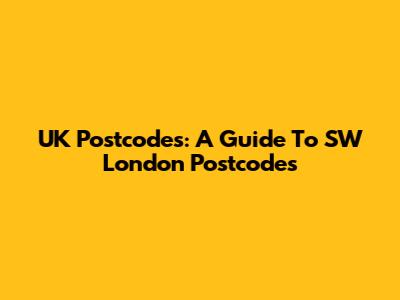 UK Postcodes: A Guide To SW London Postcodes
