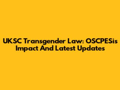UKSC Transgender Law: OSCPESi's Impact And Latest Updates