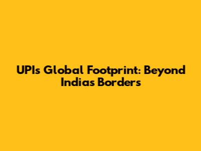 UPI's Global Footprint: Beyond India's Borders