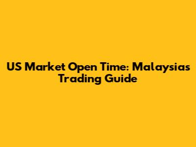 US Market Open Time: Malaysia's Trading Guide