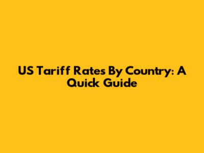 US Tariff Rates By Country: A Quick Guide