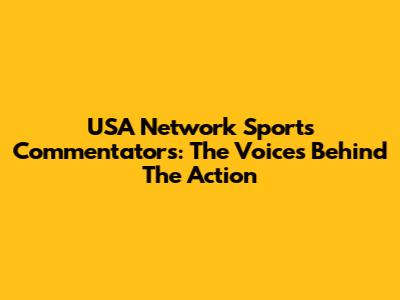 USA Network Sports Commentators: The Voices Behind The Action