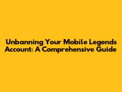 Unbanning Your Mobile Legends Account: A Comprehensive Guide