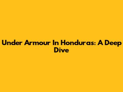 Under Armour In Honduras: A Deep Dive