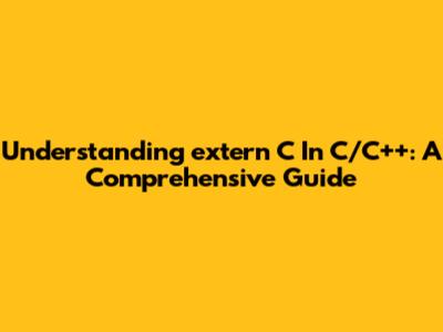 Understanding 'extern "C"' In C/C++: A Comprehensive Guide