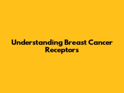 Understanding Breast Cancer Receptors