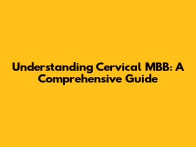 Understanding Cervical MBB: A Comprehensive Guide