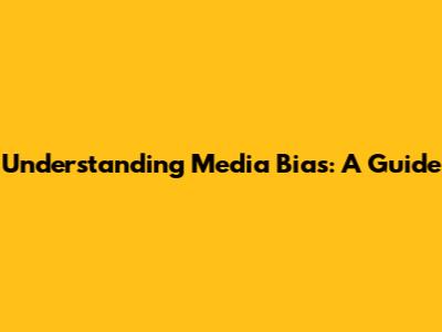 Understanding Media Bias: A Guide