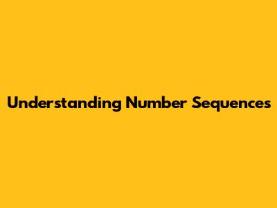 Understanding Number Sequences