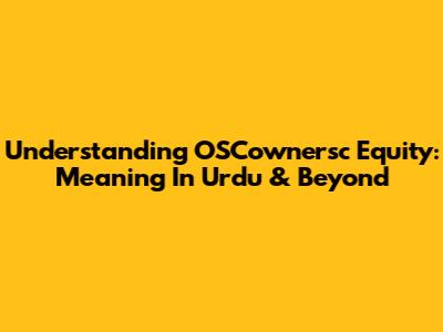 Understanding OSCownersc Equity: Meaning In Urdu & Beyond