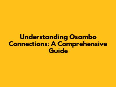 Understanding Osambo Connections: A Comprehensive Guide
