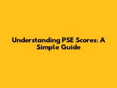 Understanding PSE Scores: A Simple Guide