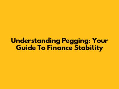 Understanding Pegging: Your Guide To Finance Stability