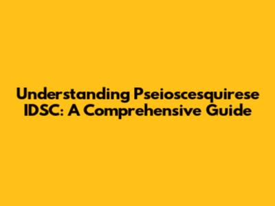 Understanding Pseioscesquirese IDSC: A Comprehensive Guide