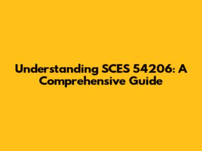 Understanding SCES 54206: A Comprehensive Guide