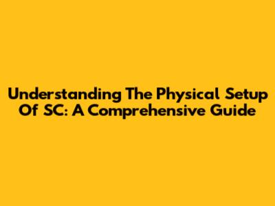 Understanding The Physical Setup Of SC: A Comprehensive Guide
