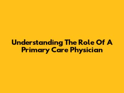 Understanding The Role Of A Primary Care Physician